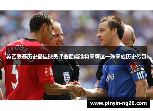 英乙联赛历史最佳球员评选揭晓谁将荣膺这一殊荣成历史传奇