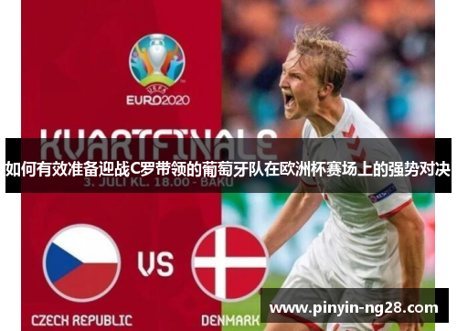 如何有效准备迎战C罗带领的葡萄牙队在欧洲杯赛场上的强势对决 如何有效准备迎战C罗带领的葡萄牙队在欧洲杯赛场上的强势对决