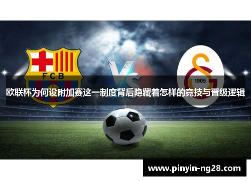 欧联杯为何设附加赛这一制度背后隐藏着怎样的竞技与晋级逻辑 欧联杯为何设附加赛这一制度背后隐藏着怎样的竞技与晋级逻辑