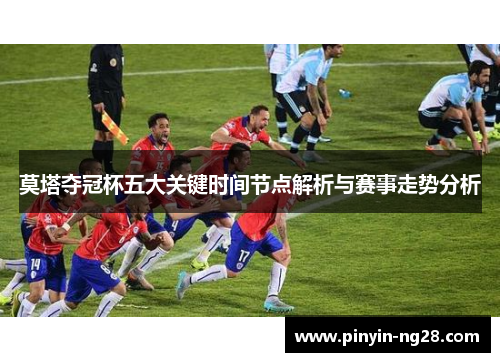 莫塔夺冠杯五大关键时间节点解析与赛事走势分析