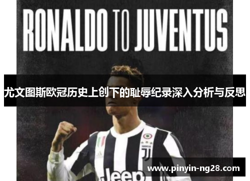 尤文图斯欧冠历史上创下的耻辱纪录深入分析与反思 尤文图斯欧冠历史上创下的耻辱纪录深入分析与反思