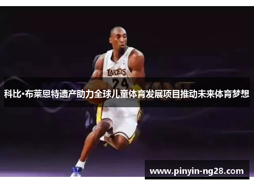 科比·布莱恩特遗产助力全球儿童体育发展项目推动未来体育梦想