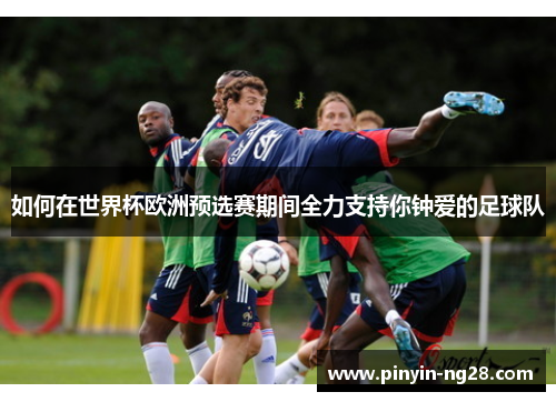 如何在世界杯欧洲预选赛期间全力支持你钟爱的足球队