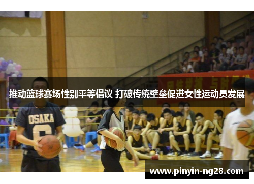 推动篮球赛场性别平等倡议 打破传统壁垒促进女性运动员发展