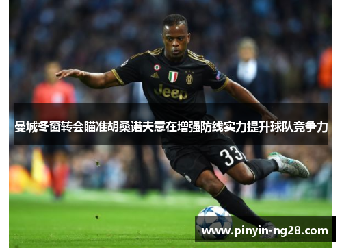 曼城冬窗转会瞄准胡桑诺夫意在增强防线实力提升球队竞争力