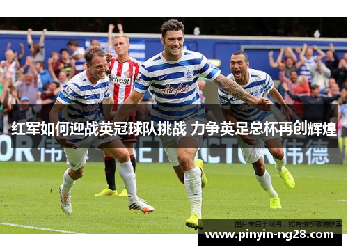 红军如何迎战英冠球队挑战 力争英足总杯再创辉煌